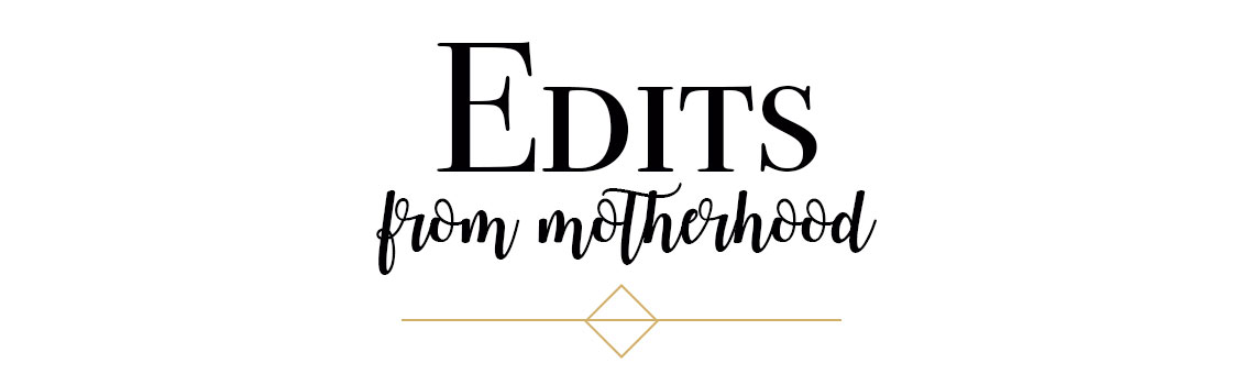 Edits From Motherhood